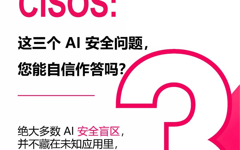资讯 | Hi CISOs,这三个 AI 安全问题,您能自信作答吗?
